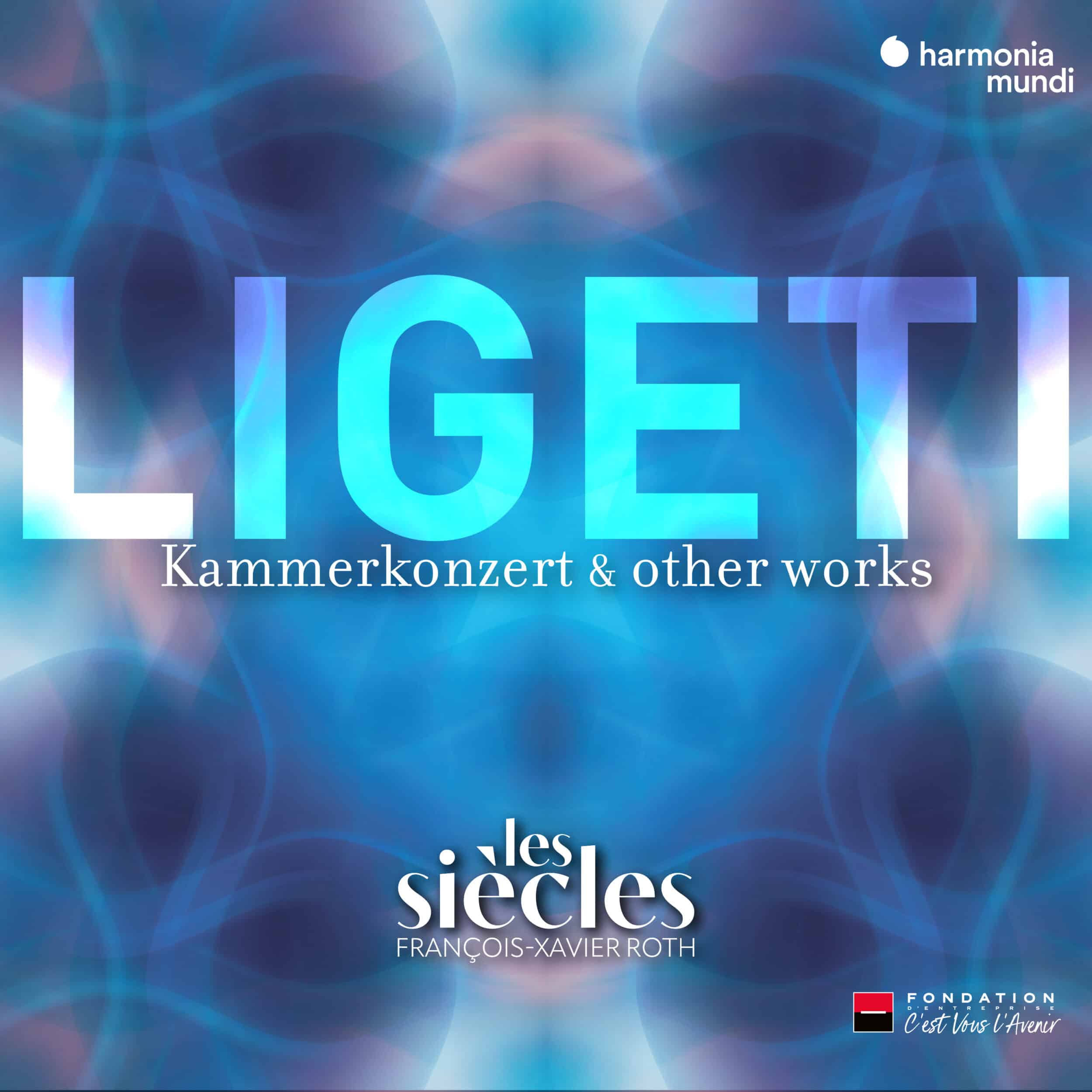 LIGETI KAMMERKONZERT & OTHER WORKS – LES SIÈCLES & FRANÇOIS-XAVIER ROTH